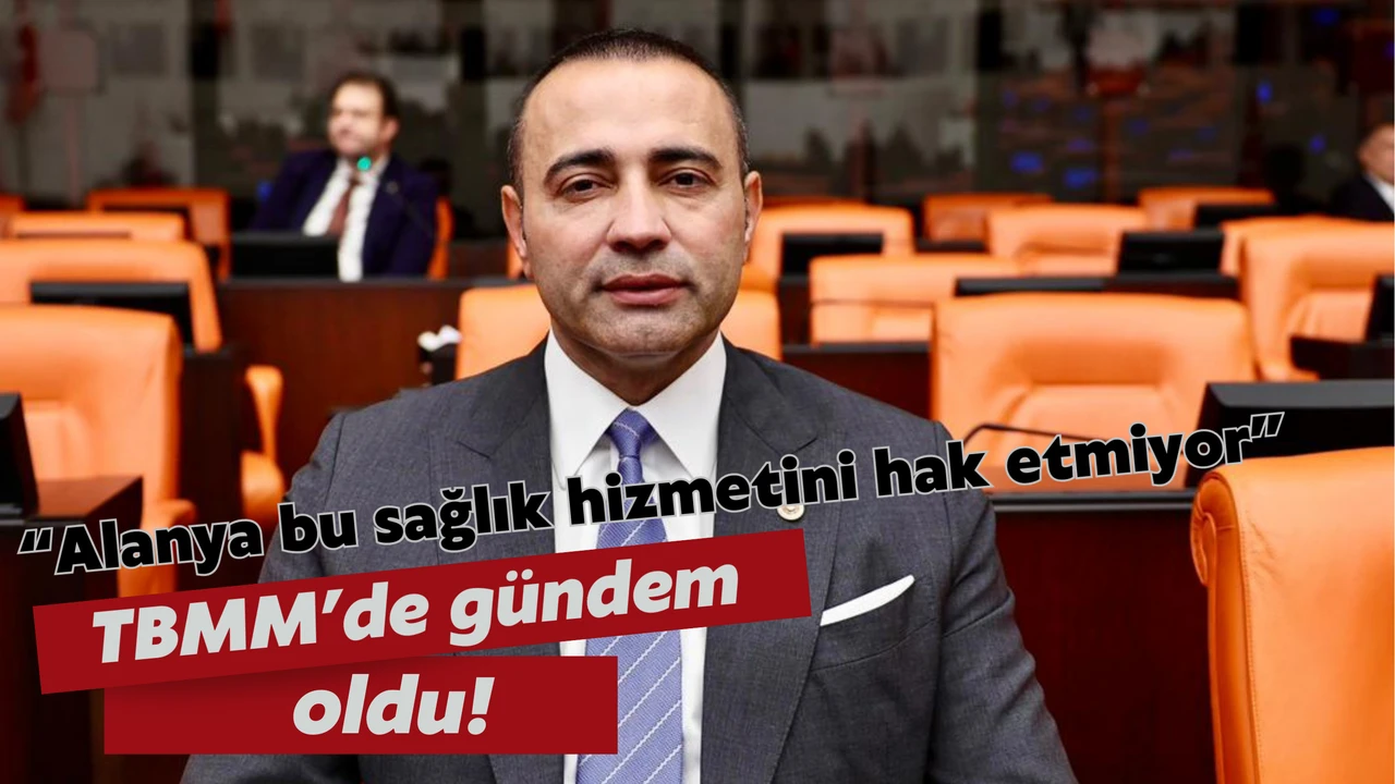Son Dakika TBMMde Gundem Alanya Icin Saglik Hizmeti Tepkisi