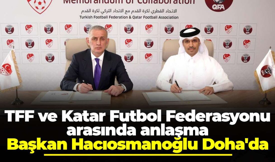 TFF ve Katar Futbol Federasyonu’ndan Tarihi İş Birliği Anlaşması Doha’da