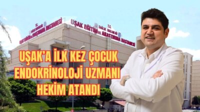Uşak Eğitim ve Araştırma Hastanesi’ne Çocuk Endokrinolojisi Uzmanı Atandı Uşak’ta