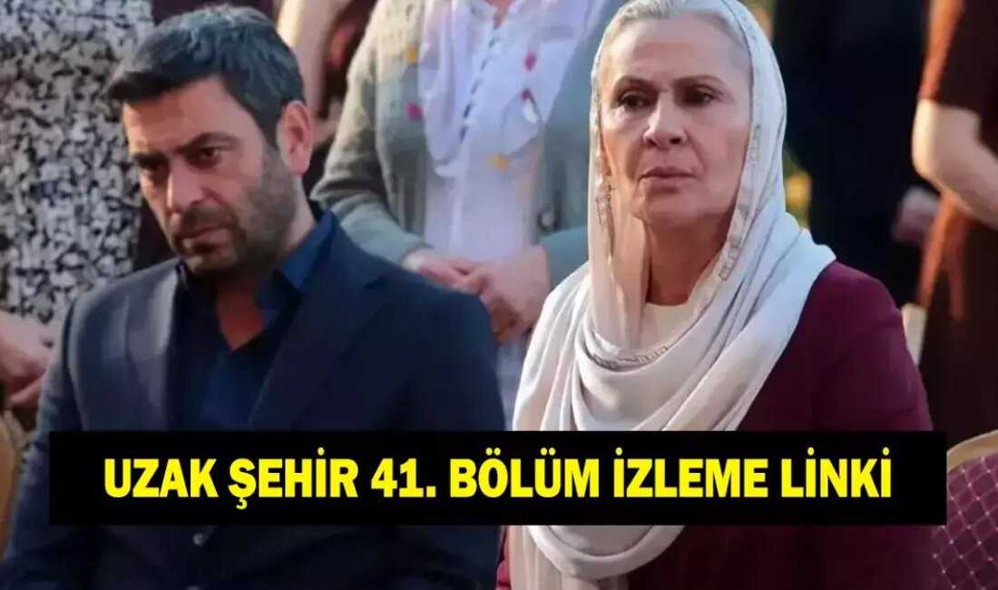 Uzak Şehir 41. Bölüm: Reyting Rekortmeni Dizinin Heyecan Dolu Gelişmeleri